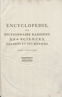 Encyclopédie Ou Dictionnaire Raisonné Des Sciences, Des Arts Et Des Métiers, Par Une Societé De Gens De Lettres [...]. T. 3 [Ch-Cons]. - Ed. 3.