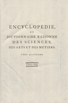 Encyclopédie Ou Dictionnaire Raisonné Des Sciences, Des Arts Et Des Métiers, Par Une Societé De Gens De Lettres [...]. T. 4 [Cons-Diz]. - Ed. 3.