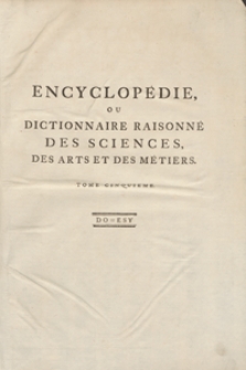 Encyclopédie Ou Dictionnaire Raisonné Des Sciences, Des Arts Et Des Métiers, Par Une Societé De Gens De Lettres [...]. T. 5 [Do-Esy]. - Ed. 3.