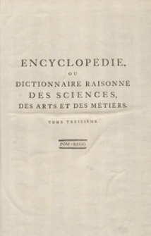 Encyclopédie Ou Dictionnaire Raisonné Des Sciences, Des Arts Et Des Métiers, Par Une Societé De Gens De Lettres [...].T. 13 [Pom-Regg]. - Ed. 3.