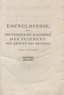 Encyclopédie Ou Dictionnaire Raisonné Des Sciences, Des Arts Et Des Métiers, Par Une Societé De Gens De Lettres [...].T. 15 [Sen-Tch]. - Ed. 3.