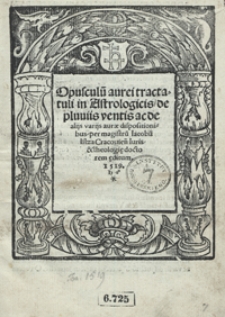 Opusculu[m] aurei tractatuli in Astrologicis de pluviis, ventis ac de alijs varijs aurae dispositionibus [...]