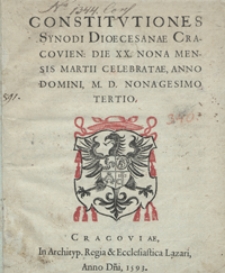 Constitutiones Synodi Dioecesanae Cracovien[sis] Die XX. Nona Mensis Martii Celebratae, Anno Domini, M. D. Nonagesimo Tertio