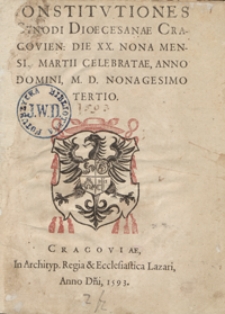 Constitutiones Synodi Dioecesanae Cracovien[sis] Die XX. Nona Mensis Martii Celebratae, Anno Domini, M. D. Nonagesimo Tertio