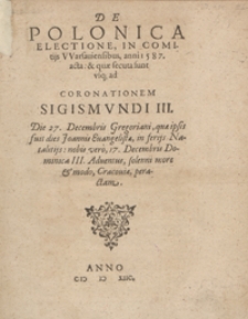 De Polonica Electione In Comitijs Warsaviensibus anni 1587 acta et quae secuta sunt usq[ue] ad Coronationem Sigismundi III [...]. - Wyd. A
