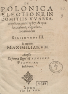 De Polonica Electione In Comitijs Warsaviensibus anni 1587 acta et quae secuta sunt usq[ue] ad Coronationem Sigismundi III [...]. - Wyd. D