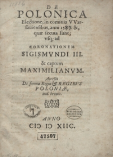 De Polonica Electione In Comitijs Warsaviensibus anni 1587 acta et quae secuta sunt usq[ue] ad Coronationem Sigismundi III [...]. - Wyd. C