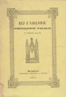 Rej z Nagłowic : przysłowie polskie w trzech aktach wierszem napisane, w myśl przyłączonej powieści Młodość Zygmunta Augusta