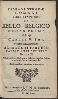 Famiani Stradæ Romani [...] De Bello Belgico Decas Prima : Ab Excessu Caroli V. Imp. Usque ad initia Præfecturæ Alexandri Farnesii Parmæ Ac Placentiæ Ducis III [...]