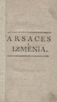 Arsaces y Izmenia czyli Minister jakich mało : historya wschodnia z dzieł p. de Montesquieu