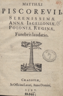 Matthaei Piscorevii Serenissimae Annae Iagielloniae Poloniae Reginae Funebris laudatio. – [War. B]