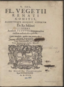 V. Inl. Fl. Vegetii Renati Comitis, Aliorumque Aliquot Veterum De Re Militari Libri [...]