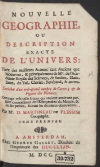 Nouvelle geographie Ou Description Exacte De L'Univers : Tirée des meilleurs Auteurs tant Anciens que Modernes [...] : Enrichië d'un trés-grand nombre des Cartes, & des Figures des Nations [...]. T. 1