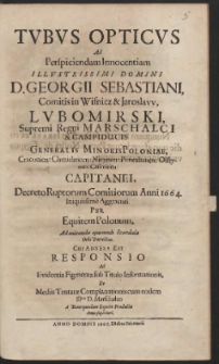 Tvbvs Opticvs Ad Perspiciendam Innocentiam [...] Georgii Sebastiani [...] Lvbomirski [...] Decreto Ruptorum Comitiorum Anni 1664. Iniquissime Aggrauati [...] - War. A