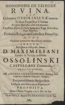 Monopodii De Tripode Ruina : Seu Columnæ Ossolinianæ iam ex-Tribus Fratribus Ultimæ [...] Nunc [...] Fractæ [...] Maximiliani Comitis de Tęczyn, in Ossolin Ossolinski [...]