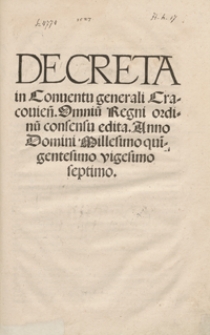 Decreta in Conve[n]tu generali Cracovien[si] Omniu[m] Regni ordinu[m] consensu edita Anno Domini Millesimo qui[n]gentesimo vigesimo septimo. - Wyd. H