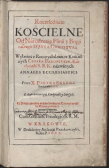 Roczne dzieie Kościelne Od Narodzenia Pana y Boga naszego Iesusa Christusa : Wybrane z Rocznych dzieiow Kościelnych Cesara Baronivsza [...] Przez X. Piotra Skarge [...]