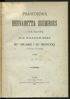 Prawdziwa Bernadetta Soubirous z ścisłą odpowiedzią na fałsze Zoli, mgra Ricard i dra Moncoq z Fakultetu Paryzkiego