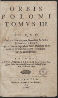 Orbis Poloni T. 3 : In Qvo Antiqua Sarmatarum Gentilitia & Arma Quæcunque a litera S, usque ad finem Alphabeti suam incipiunt & recensent denominationem, continentur et dilucidantur […]