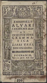 Emmanuelis Alvari [...] De Institvtione Grammatica Libri Tres