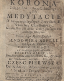 Korona Całego Roku Chrześciańskiego Albo Medytacje O nayprzednieyszych Prawdach Ewanieliey Chrystusowey Na wszystkie dni Roku według porządku kościelnego Oficyum [...]. Cz. 1-2