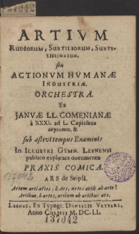 Artium Rudiorum, Subtiliorum, Subtilissimarum : seu Actionum Humanae Industriae. Orchestra. Ex Januae LL. Comenianae [...]