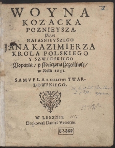 Woyna Kozacka poznieysza. Przez [...] Jana Kazimierza Krola Polskiego Y Szwedskiego Poparta y skończona szczęśliwie w Roku 1651 [...]