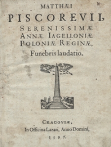 Matthaei Piscorevii Serenissimae Annae Iagielloniae Poloniae Reginae Funebris laudatio. - War. B