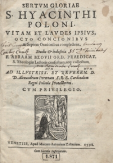 Sertum Gloriae S[ancti] Hyacinthi Poloni Vitam Et Laudes Ipsius Octo Concionibus et Septem Orationibus complectens [...]