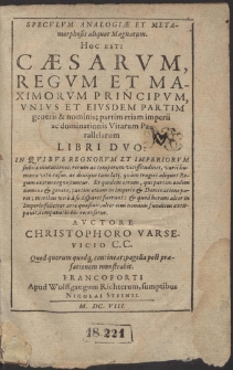 Speculum Analogiæ Et Metamorphosis aliquot Magnatum [...] Cæsarum, Regum Et Maximorvm Principum [...] Vitarum Parallelarum Libri Duo [...]
