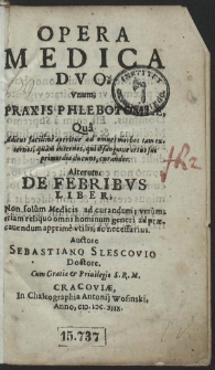 Opera Medica Duo; Unum, Praxis Phlebotomiæ, [...] Alterum, De Febribus Liber, [...]