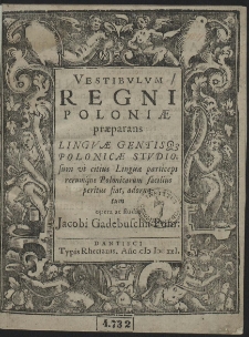 Vestibulum Regni Poloniæ præparans Linguæ Gentisq[ue] Polonicæ Studiosum [...]