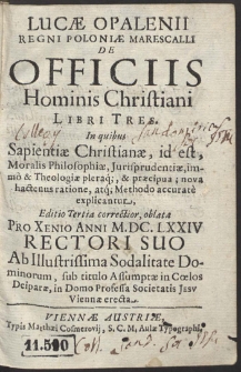 Lucae Opalenii Regni Poloniae Marescali De Officiis Hominis Christiani Libri Tres [...] Editio tertia [...]