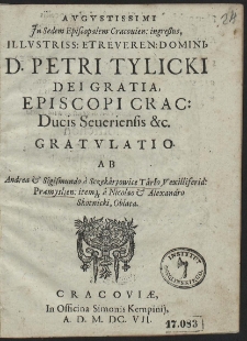 Augustissimi In Sedem Episcopalem Cracouien: ingreßus, [...] D. Petri Tylicki Dei Gratia Episcopi Crac: [...] Gratulatio. [...]