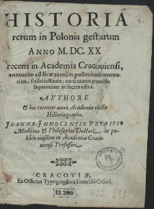 Historia rerum in Polonia gestarum Anno M. DC. XX recens in Academia Cracouiensi, annuatim ad seræ tantùm posteritatis memoriam, scribi instituta: [...]