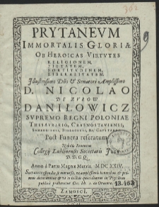 Prytaneum Immortalis Gloriæ Ob Heroicas Virtutes Religionem, Pietatem, Fortitudinem, Liberalitatem : [...] D. Nicolao De Zurow Daniłowicz [...]