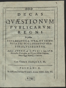 Decas Quæstionvm Publicarvm Regni : In quibus Ecclesiastica Iura, Et Immunitates Ecclesiastici Status Elucidantur. [...]