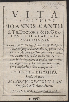 Vita Eximii Viri Ioannis Cantii S. Th. Doctoris, & in Cracoviensi Academia Professoris, [...]