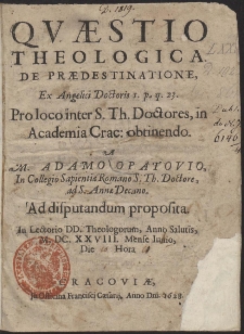 Quæstio Theologica De Prædestinatione Ex Angelici Doctoris I. p. q. 23. Pro loco inter S. Th. Doctores in Academia Crac: obtinendo. / A M. Adamo Opatovio, [...]