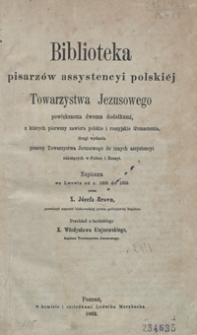 Biblioteka pisarz&oacute;w assystencyi polski&eacute;j Towarzystwa Jezusowego : powiększona dwoma dodatkami, z kt&oacute;rych pierwszy zawiera polskie i rossyjskie tłomaczenia, drugi wydania pisarzy Towarzystwa Jezusowego do innych assystencyi należących w Polsce i Rossyi