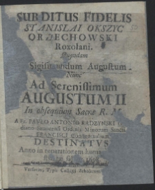 Subditus Fidelis Stanislai Okszyc Orzechowski Roxolani. Quondam Ad Sigismundum Augustum I, Nunc Ad [...] Augustum II [...] Destinatus [...]