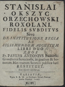 Stanislai Okszyc Orzechowski Roxolani. Fidelis Svbditvs Sive De Institutione Regia Ad Sigismundum Augustum Libri Duo [...]