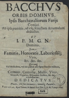 Bacchus Orbis Dominus, Ipsis Bacchanaliorum Ferijs Comicè Ab ipsa pueritia, ad usq[ue] senectam & tumulum deductus. [...]