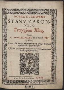 Dobra Dvchowne Stanv Zakonnego. Troygiem Xiąg Przez X. Ieronima Plata Societatis Iesv opisane ; A teraz z Lacińskiego na Polskie przez iednego Kapłana tegoż Zakonu przetłumaczone [...] - War. A