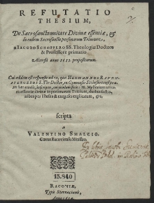 Refutatio Thesium De Sacrosancta unitate Divinæ essentiæ & in eadem Sacrosancta personarum Trinitate a Iacobo Schoppero [...] Altorfii anno 1613 propositarum [...]