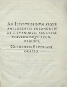 Ad Illustrissimum Atque Amplissimum Polonorum Et Lituanorum Senatum, Universosque Regni Ordines Clementis Severiani Oratio