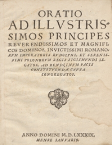 Oratio Ad Illustrissimos [...] Imperatoris Rudolphi Et [...] Regis Sigismundi Legatos Ad Bendzinum Pacis Constituendae Causa Congregatos