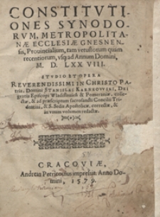 Constitutiones Synodorum Metropolitanae Ecclesiae Gnesnensis Provincialium tam vetustorum quam recentiorum usq[ue] ad Annum Domini M. D. LXX VIII