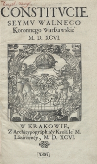 Constitucie Seymu Walnego Koronnego Warszawskie[go] M. D. XCVI