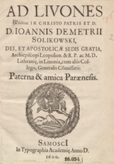 Ad Livones R[everen]dissimi In Christo Patris [...] Ioannis Demetrii Solikowski [...] Paterna et amica Paraenesis